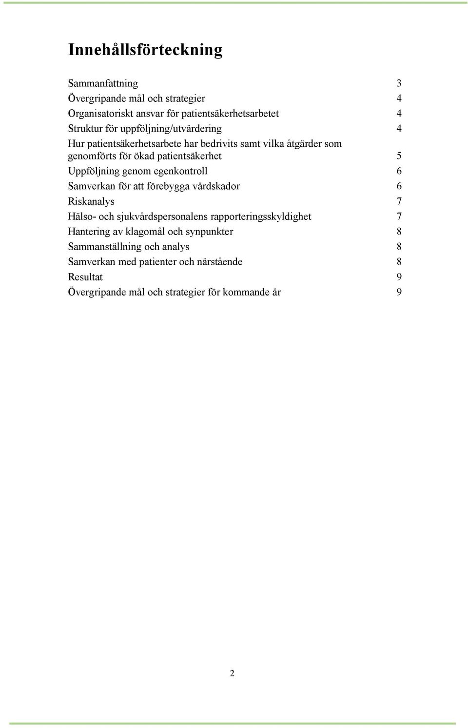 genom egenkontroll 6 Samverkan för att förebygga vårdskador 6 Riskanalys 7 Hälso- och sjukvårdspersonalens rapporteringsskyldighet 7 Hantering av