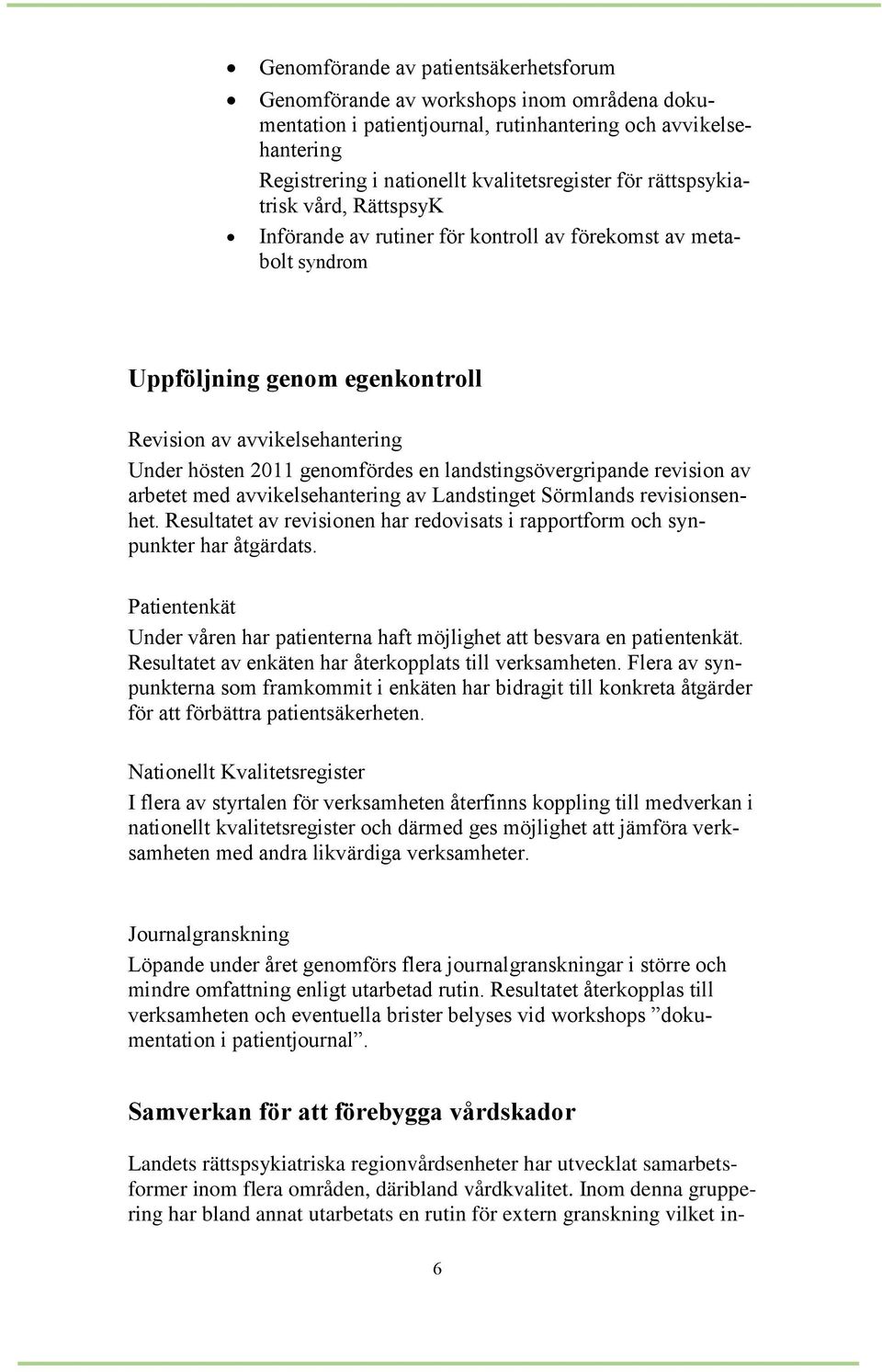 landstingsövergripande revision av arbetet med avvikelsehantering av Landstinget Sörmlands revisionsenhet. Resultatet av revisionen har redovisats i rapportform och synpunkter har åtgärdats.