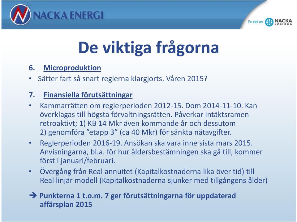 Påverkar intäktsramen retroaktivt; 1) KB 14 Mkr även kommande år och dessutom 2) genomföra etapp 3 (ca 40 Mkr) för sänkta nätavgifter. Reglerperioden 2016 19.