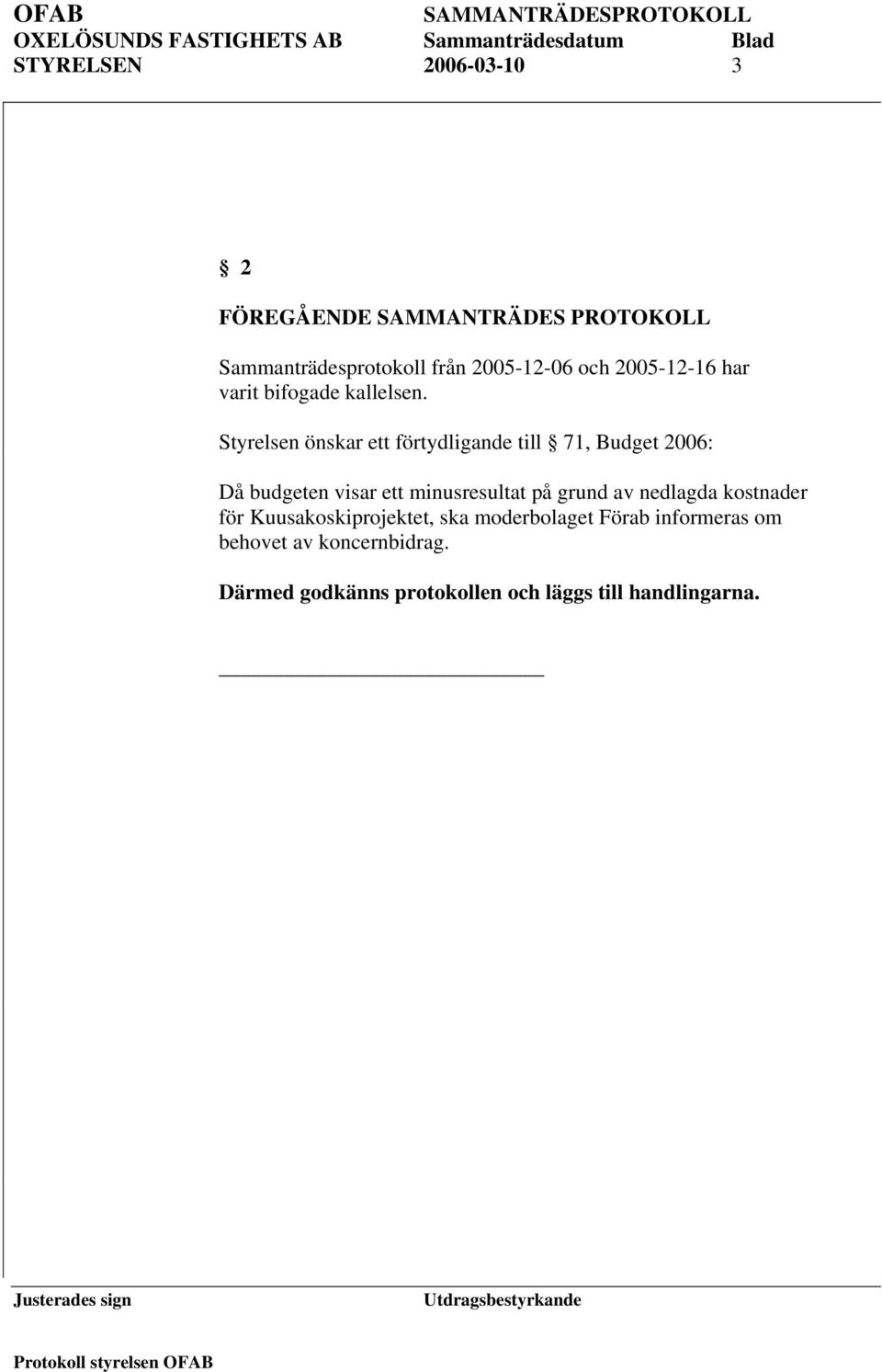 Styrelsen önskar ett förtydligande till 71, Budget 2006: Då budgeten visar ett minusresultat på grund