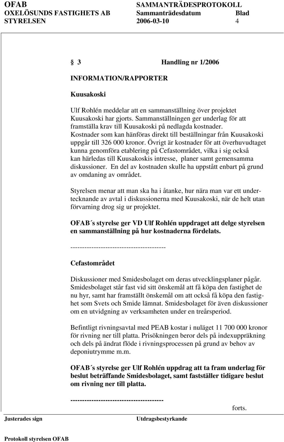 Övrigt är kostnader för att överhuvudtaget kunna genomföra etablering på Cefastområdet, vilka i sig också kan härledas till Kuusakoskis intresse, planer samt gemensamma diskussioner.