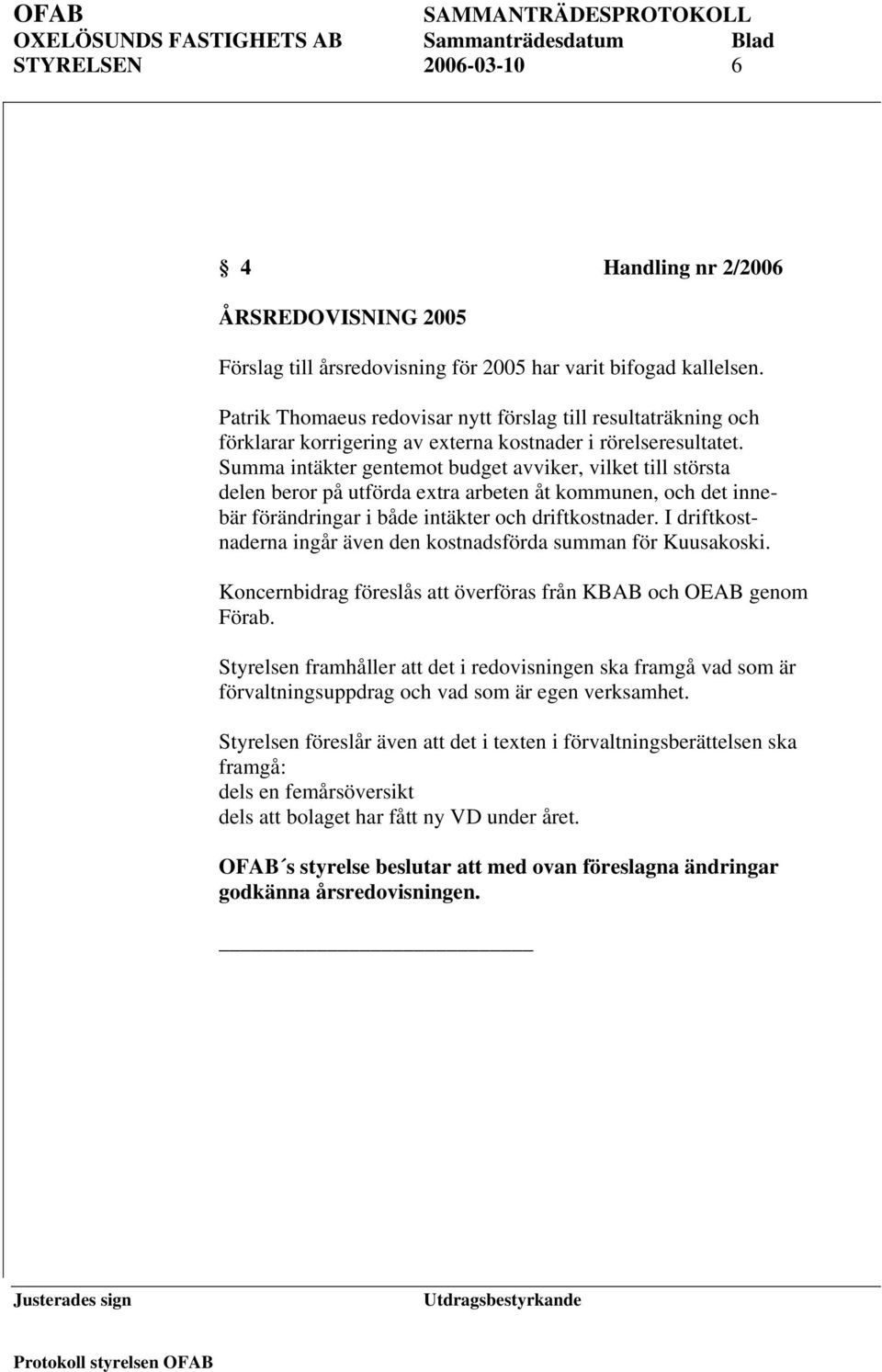 Summa intäkter gentemot budget avviker, vilket till största delen beror på utförda extra arbeten åt kommunen, och det innebär förändringar i både intäkter och driftkostnader.