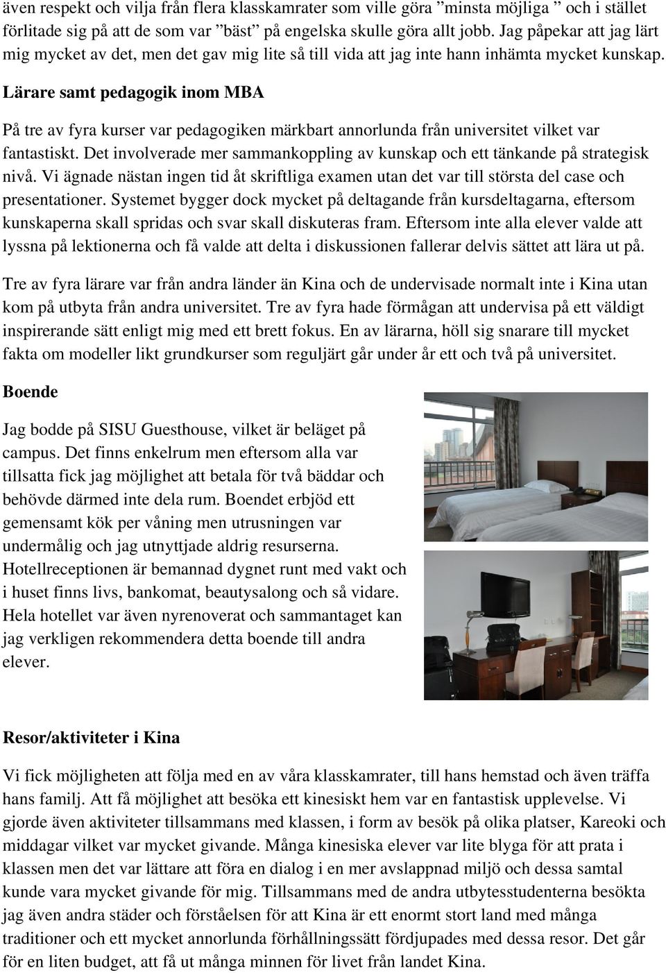 Lärare samt pedagogik inom MBA På tre av fyra kurser var pedagogiken märkbart annorlunda från universitet vilket var fantastiskt.