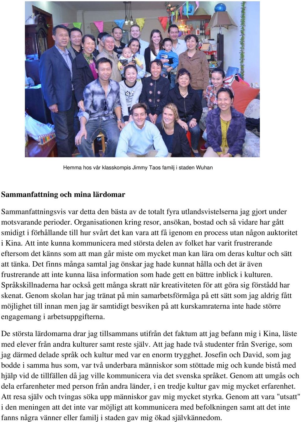 Att inte kunna kommunicera med största delen av folket har varit frustrerande eftersom det känns som att man går miste om mycket man kan lära om deras kultur och sätt att tänka.