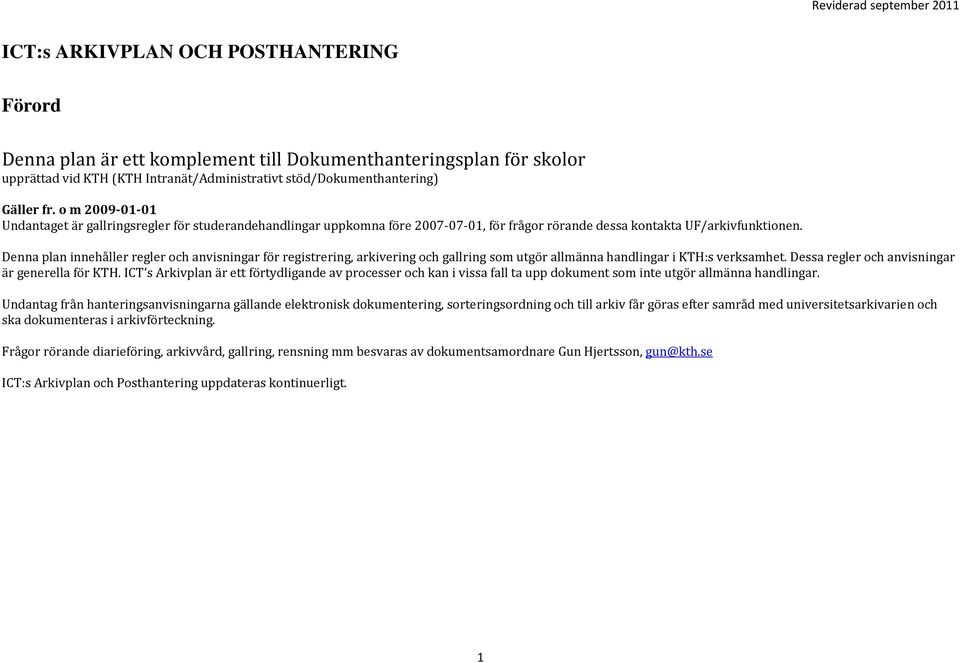 Denna plan innehåller regler och anvisningar för registrering, arkivering och gallring som utgör allmänna handlingar i KTH:s verksamhet. Dessa regler och anvisningar är generella för KTH.