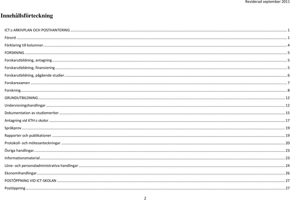 .. 12 Undervisningshandlingar... 12 Dokumentation av studiemeriter... 15 Antagning vid KTH:s skolor... 17 Språkprov... 19 Rapporter och publikationer.