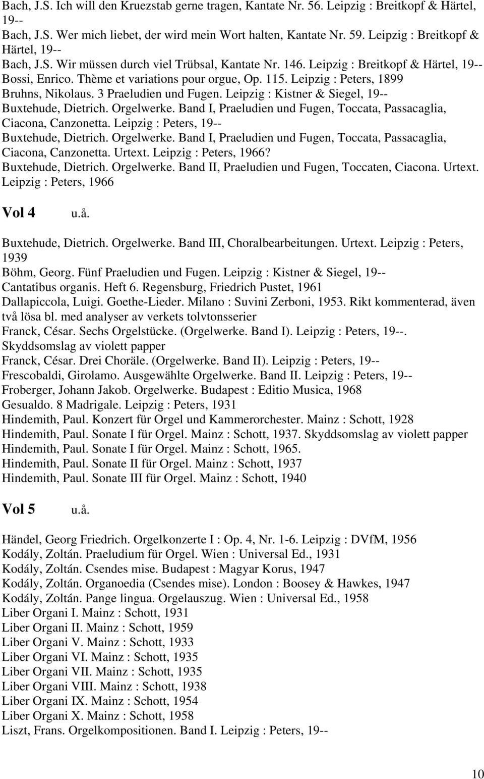 Leipzig : Peters, 1899 Bruhns, Nikolaus. 3 Praeludien und Fugen. Leipzig : Kistner & Siegel, 19-- Buxtehude, Dietrich. Orgelwerke.