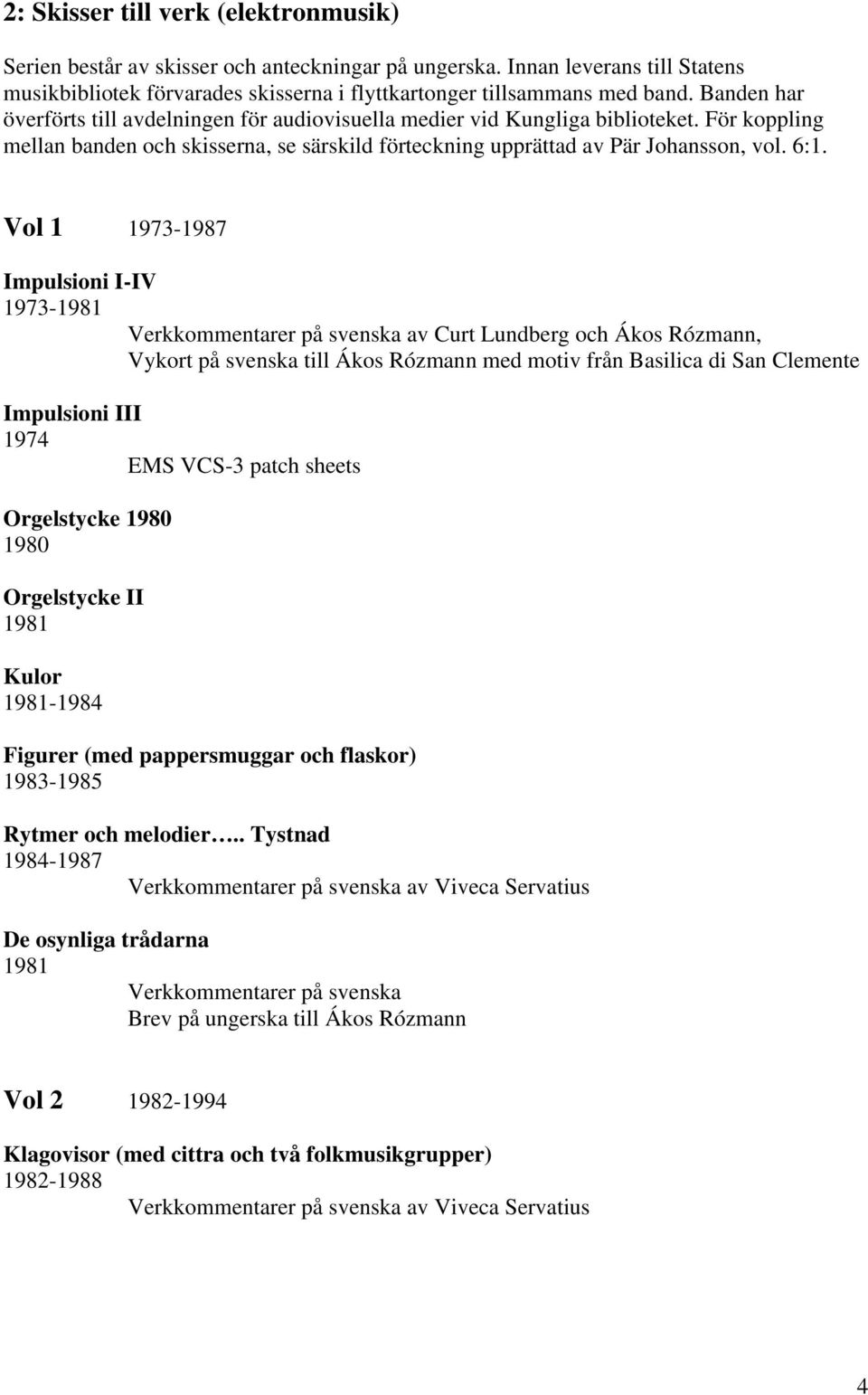 Vol 1 1973-1987 Impulsioni I-IV 1973-1981 Verkkommentarer på svenska av Curt Lundberg och Ákos Rózmann, Vykort på svenska till Ákos Rózmann med motiv från Basilica di San Clemente Impulsioni III 1974