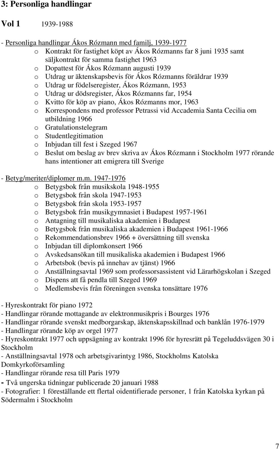 Rózmanns far, 1954 o Kvitto för köp av piano, Ákos Rózmanns mor, 1963 o Korrespondens med professor Petrassi vid Accademia Santa Cecilia om utbildning 1966 o Gratulationstelegram o