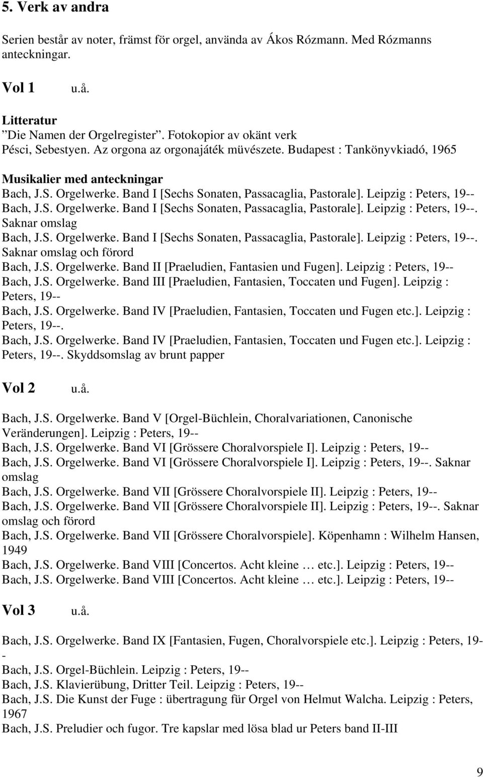Bach, J.S. Orgelwerke. Band I [Sechs Sonaten, Passacaglia, Pastorale]. Leipzig : Peters, 19--. Saknar omslag Bach, J.S. Orgelwerke. Band I [Sechs Sonaten, Passacaglia, Pastorale]. Leipzig : Peters, 19--. Saknar omslag och förord Bach, J.