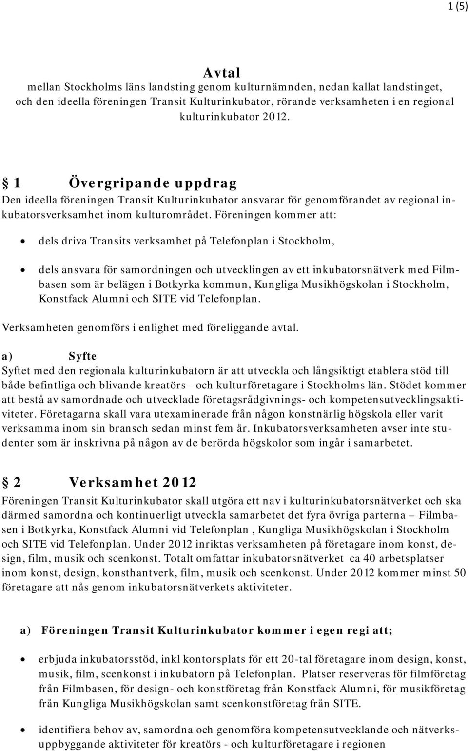 Föreningen kommer att: dels driva Transits verksamhet på Telefonplan i Stockholm, dels ansvara för samordningen och utvecklingen av ett inkubatorsnätverk med Filmbasen som är belägen i Botkyrka