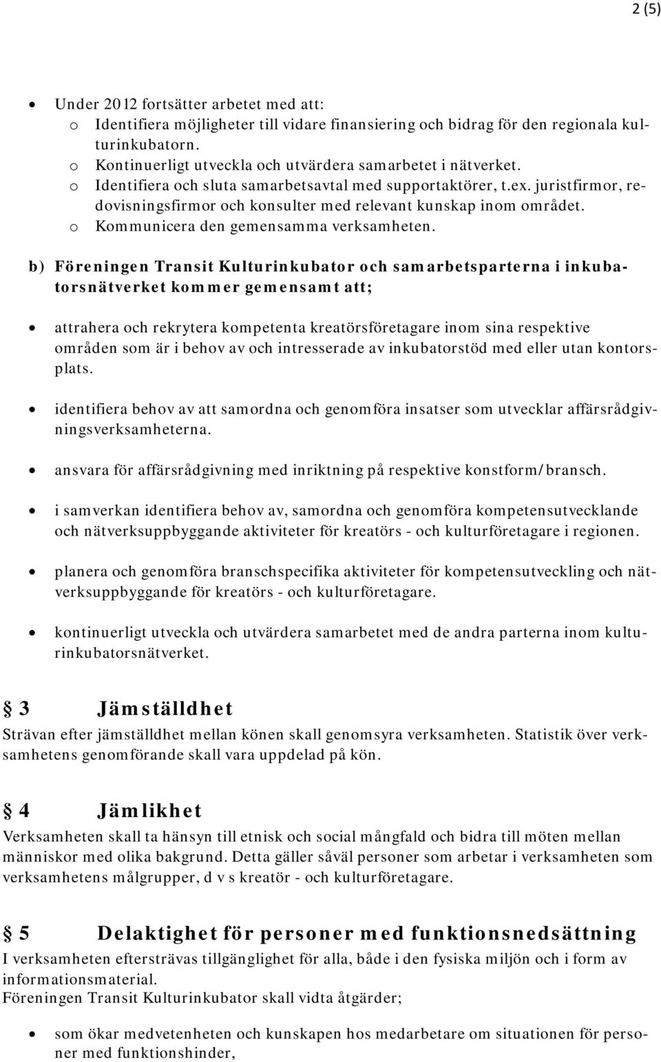 juristfirmor, redovisningsfirmor och konsulter med relevant kunskap inom området. o Kommunicera den gemensamma verksamheten.