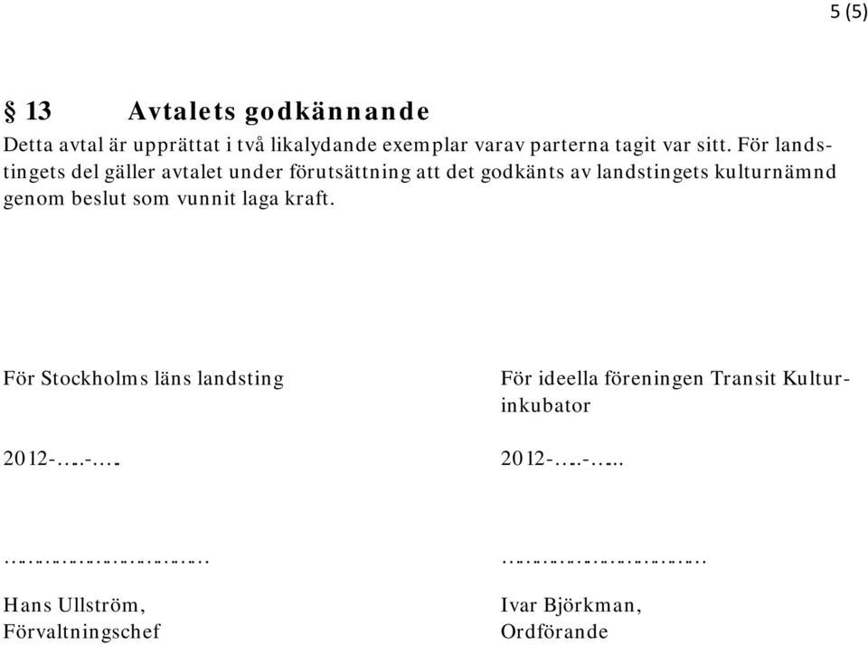 För landstingets del gäller avtalet under förutsättning att det godkänts av landstingets kulturnämnd