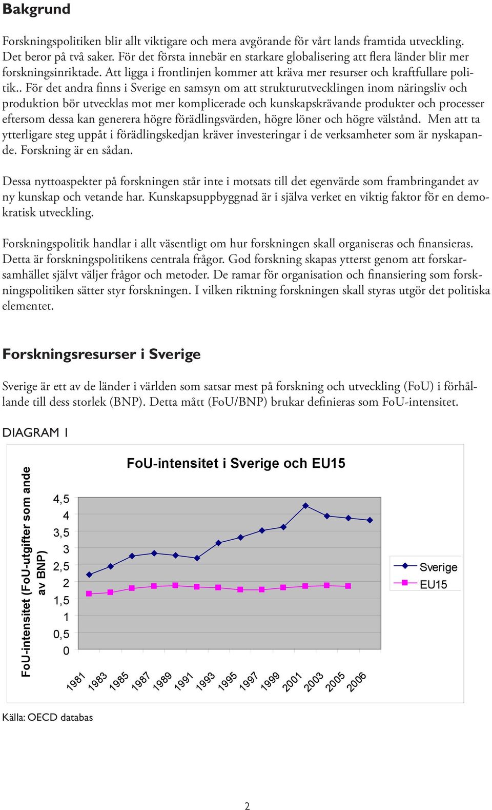 . För det andra finns i Sverige en samsyn om att strukturutvecklingen inom näringsliv och produktion bör utvecklas mot mer komplicerade och kunskapskrävande produkter och processer eftersom dessa kan