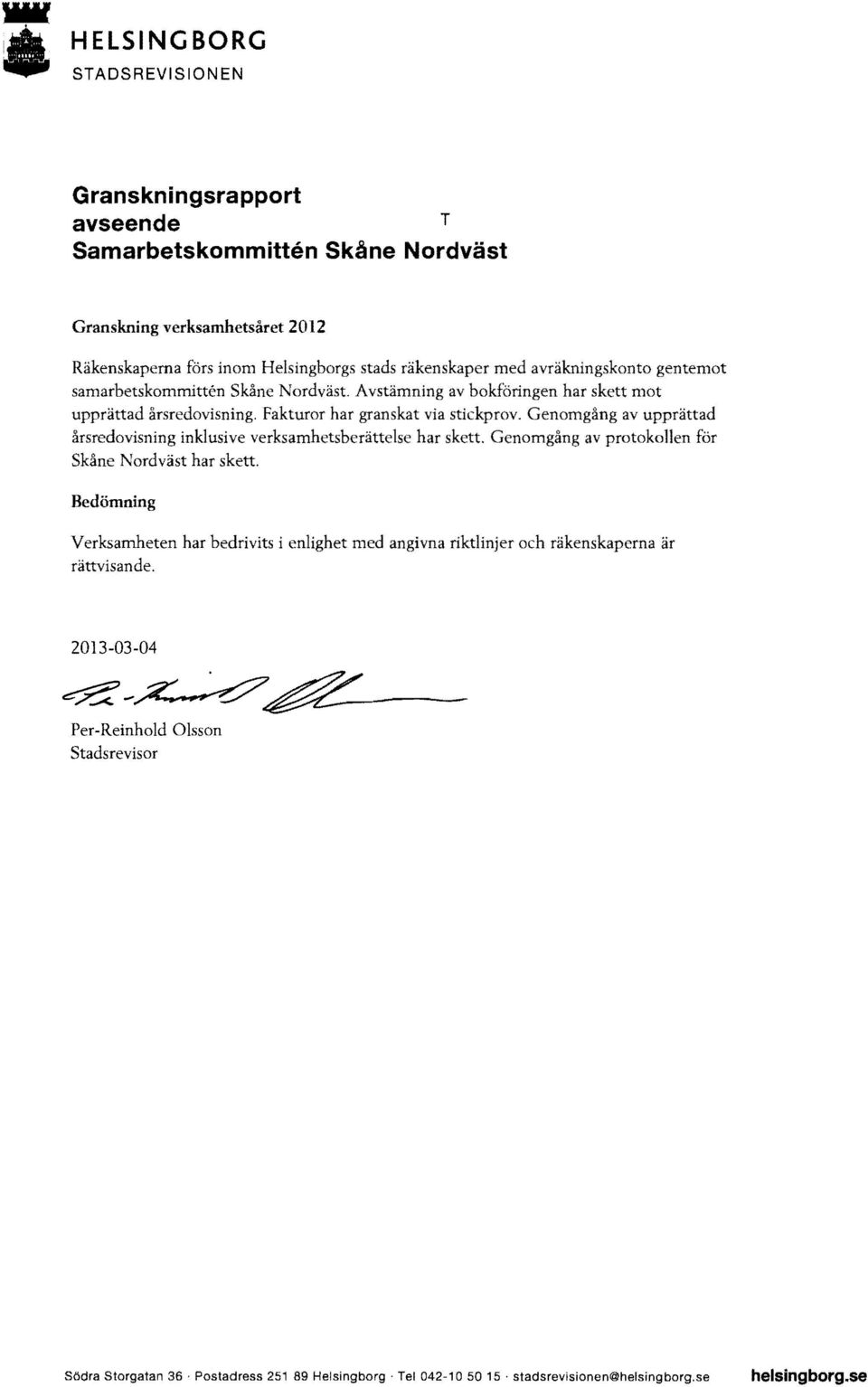 Genomgång av upprättad årsredovisning inklusive verksamhetsberättelse har skett. Genomgång av protokollen för Skåne Nordväst har skett.
