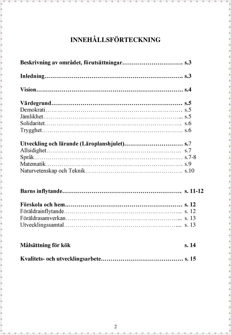 s.9 Naturvetenskap och Teknik.. s.10 Barns inflytande. s. 11-12 Förskola och hem s. 12 Föräldrainflytande... s. 12 Föräldrasamverkan.