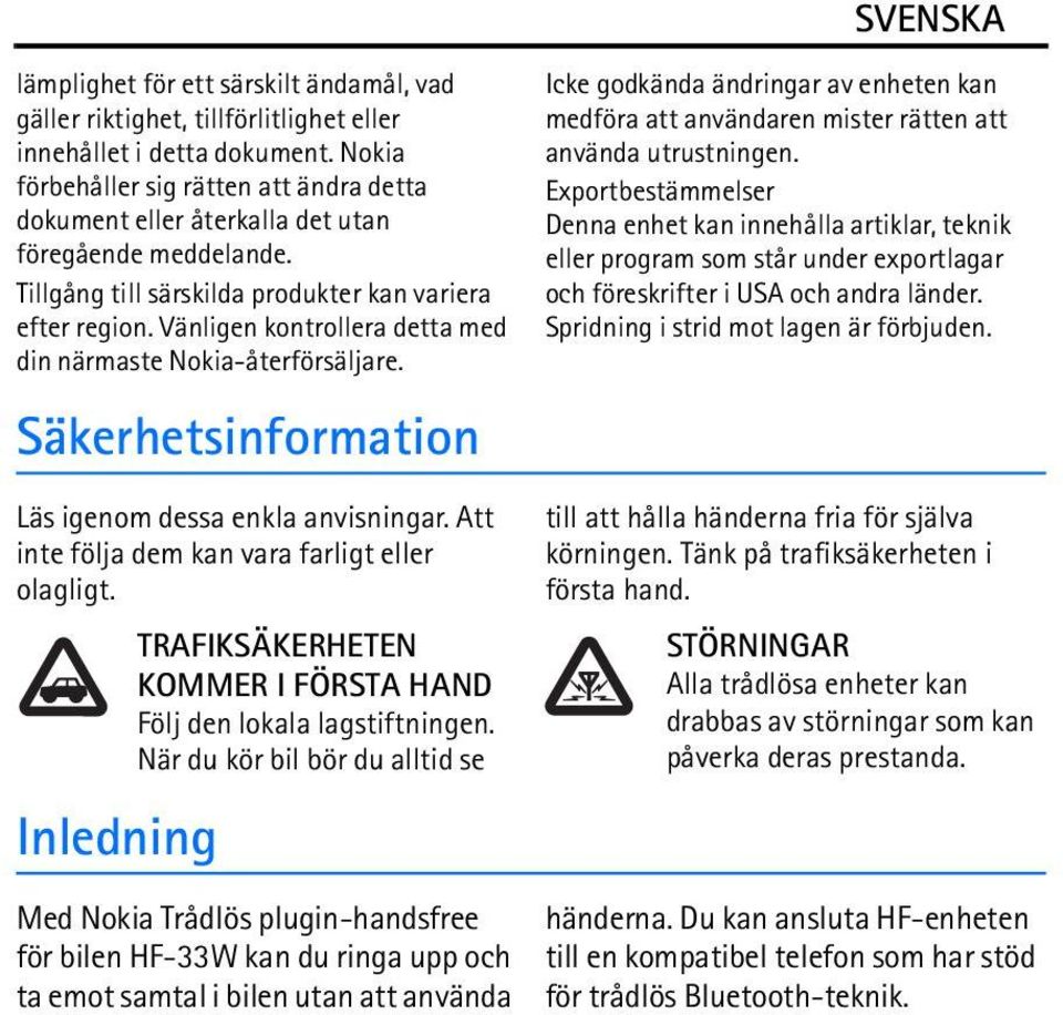 Vänligen kontrollera detta med din närmaste Nokia-återförsäljare. Säkerhetsinformation Läs igenom dessa enkla anvisningar. Att inte följa dem kan vara farligt eller olagligt.