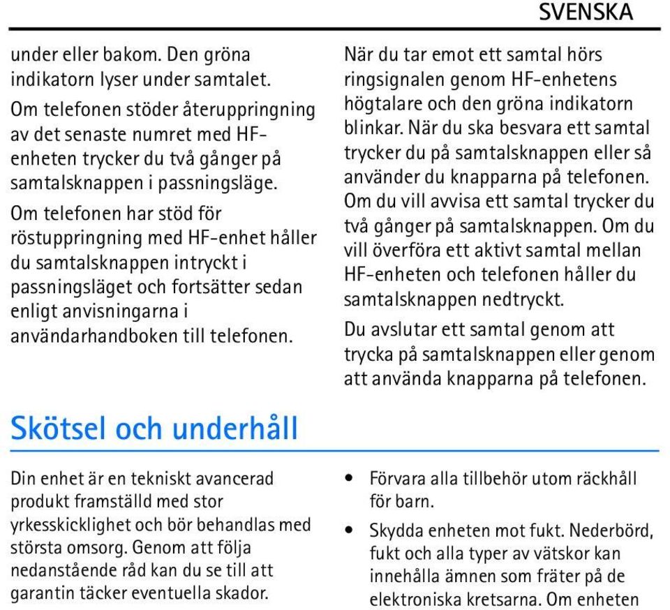 Skötsel och underhåll Din enhet är en tekniskt avancerad produkt framställd med stor yrkesskicklighet och bör behandlas med största omsorg.