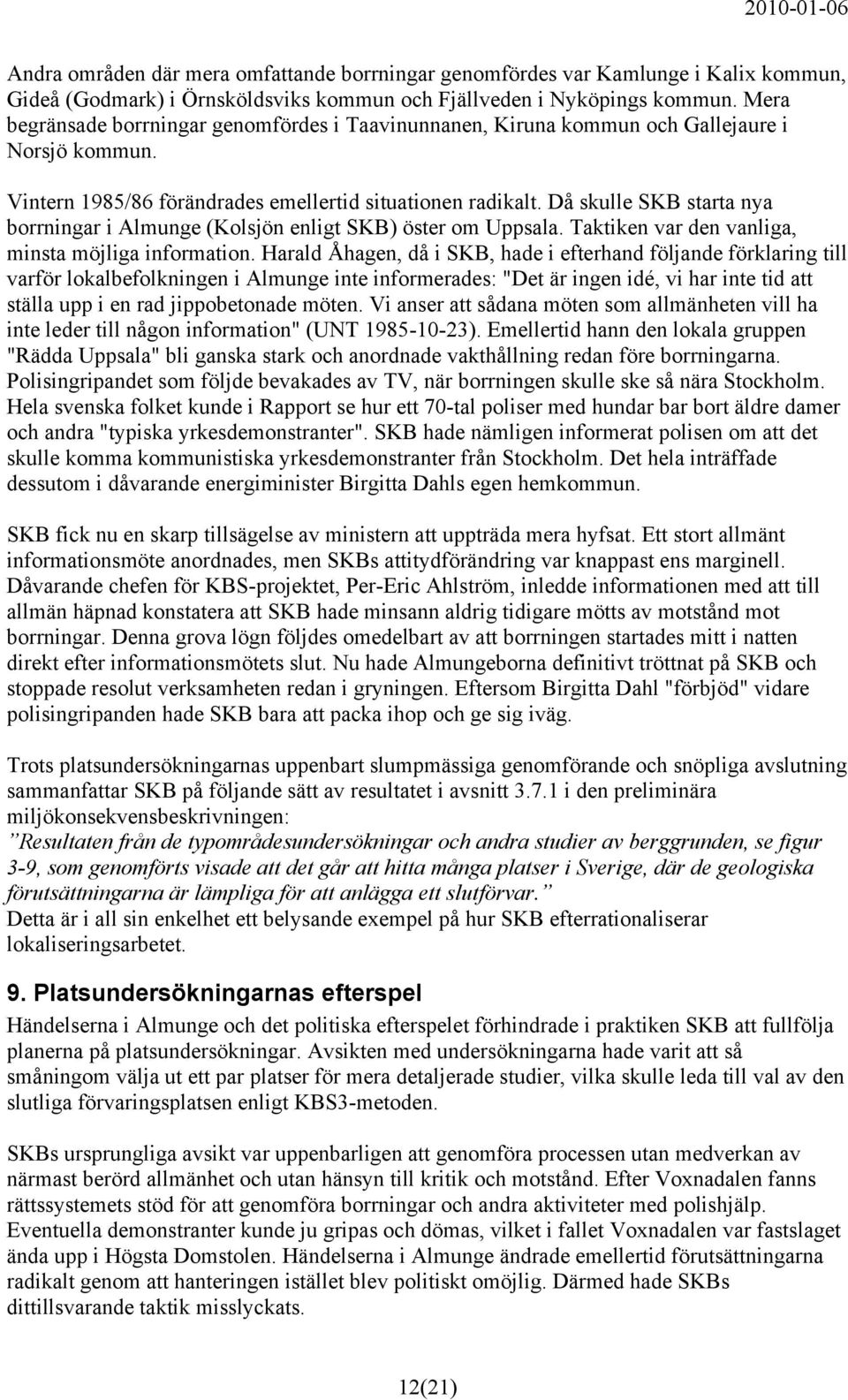 Då skulle SKB starta nya borrningar i Almunge (Kolsjön enligt SKB) öster om Uppsala. Taktiken var den vanliga, minsta möjliga information.
