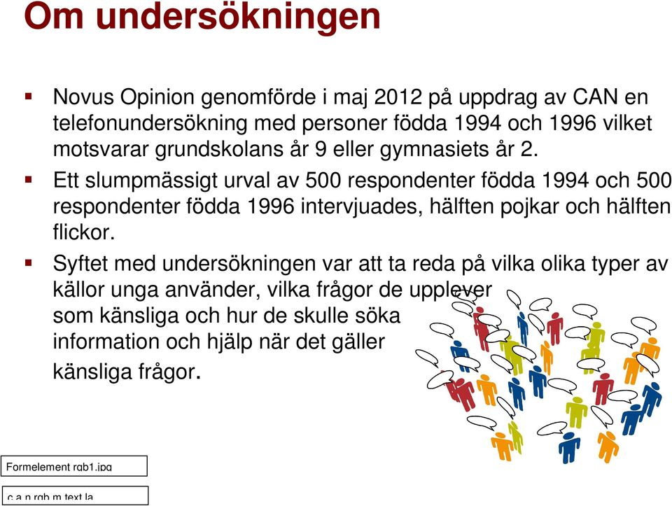 Ett slumpmässigt urval av 500 respondenter födda 1994 och 500 respondenter födda 1996 intervjuades, hälften pojkar och hälften flickor.