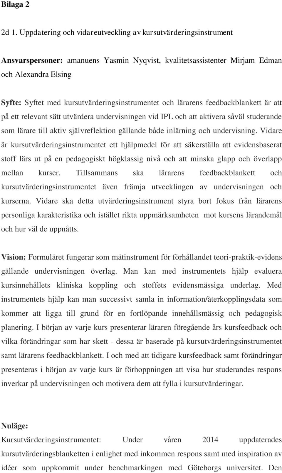 kursutvärderingsinstrumentet och lärarens feedbackblankett är att på ett relevant sätt utvärdera undervisningen vid IPL och att aktivera såväl studerande som lärare till aktiv självreflektion
