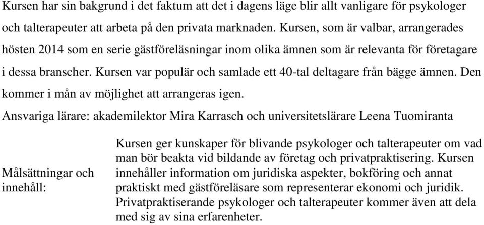 Kursen var populär och samlade ett 40-tal deltagare från bägge ämnen. Den kommer i mån av möjlighet att arrangeras igen.