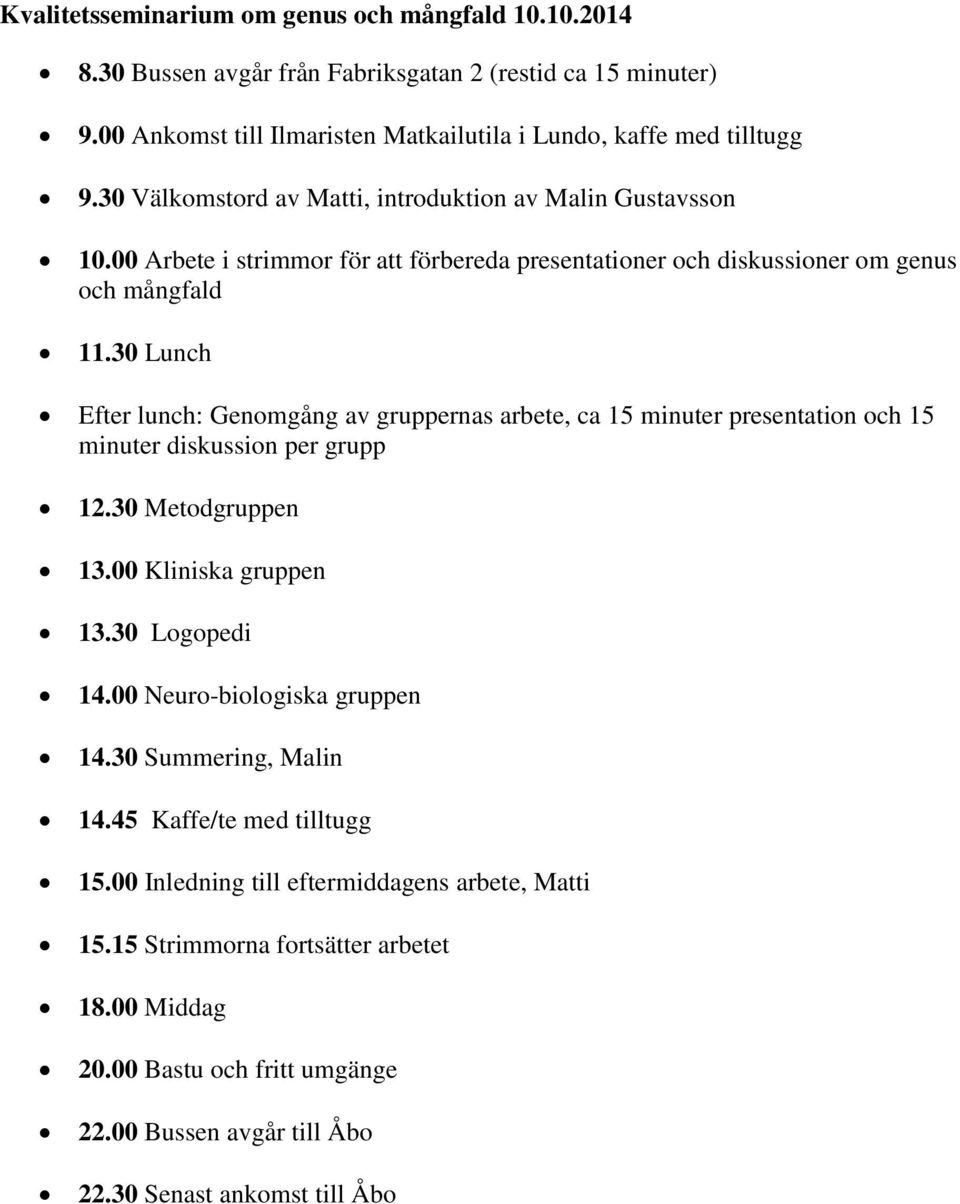 30 Lunch Efter lunch: Genomgång av gruppernas arbete, ca 15 minuter presentation och 15 minuter diskussion per grupp 12.30 Metodgruppen 13.00 Kliniska gruppen 13.30 Logopedi 14.