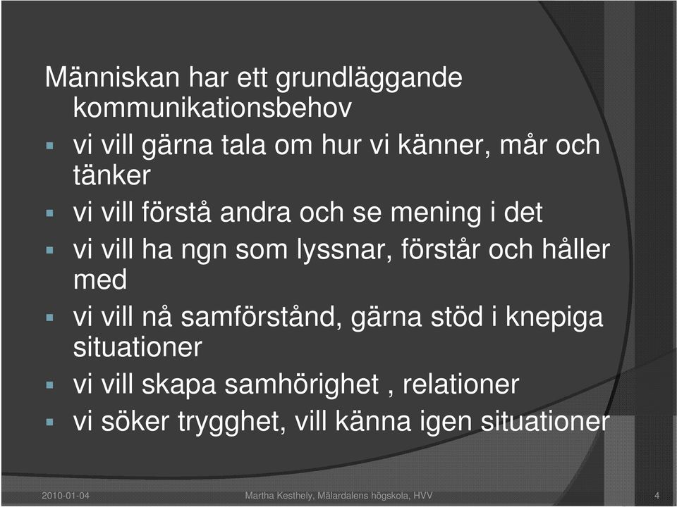 vi vill nå samförstånd, gärna stöd i knepiga situationer vi vill skapa samhörighet, relationer vi