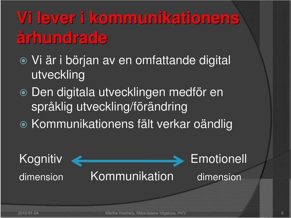 utveckling/förändring Kommunikationens fält verkar oändlig Kognitiv