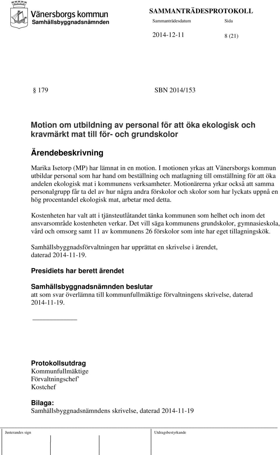 Motionärerna yrkar också att samma personalgrupp får ta del av hur några andra förskolor och skolor som har lyckats uppnå en hög procentandel ekologisk mat, arbetar med detta.