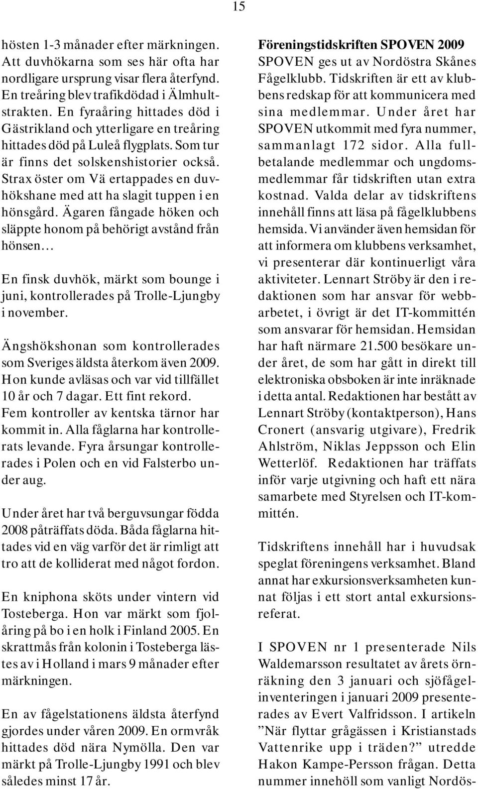Strax öster om Vä ertappades en duvhökshane med att ha slagit tuppen i en hönsgård.