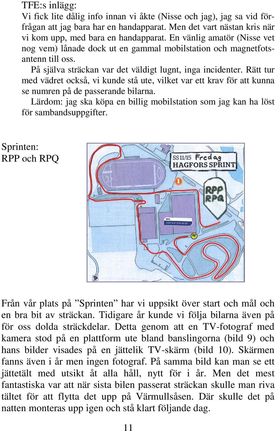 Rätt tur med vädret också, vi kunde stå ute, vilket var ett krav för att kunna se numren på de passerande bilarna.