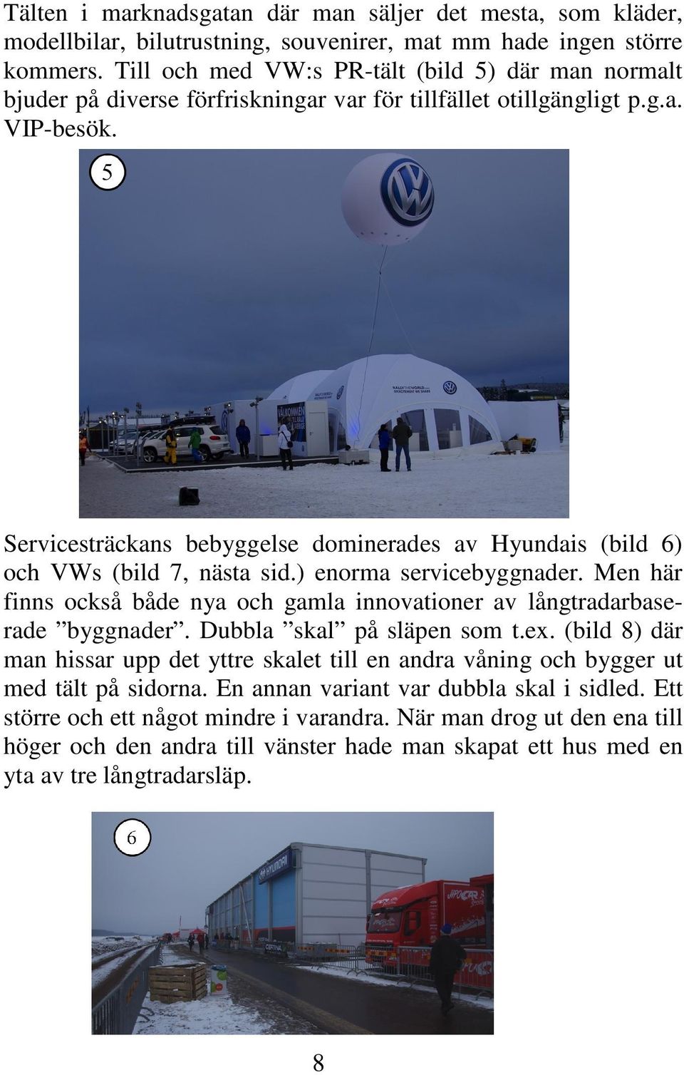 Servicesträckans bebyggelse dominerades av Hyundais (bild 6) och VWs (bild 7, nästa sid.) enorma servicebyggnader. Men här finns också både nya och gamla innovationer av långtradarbaserade byggnader.