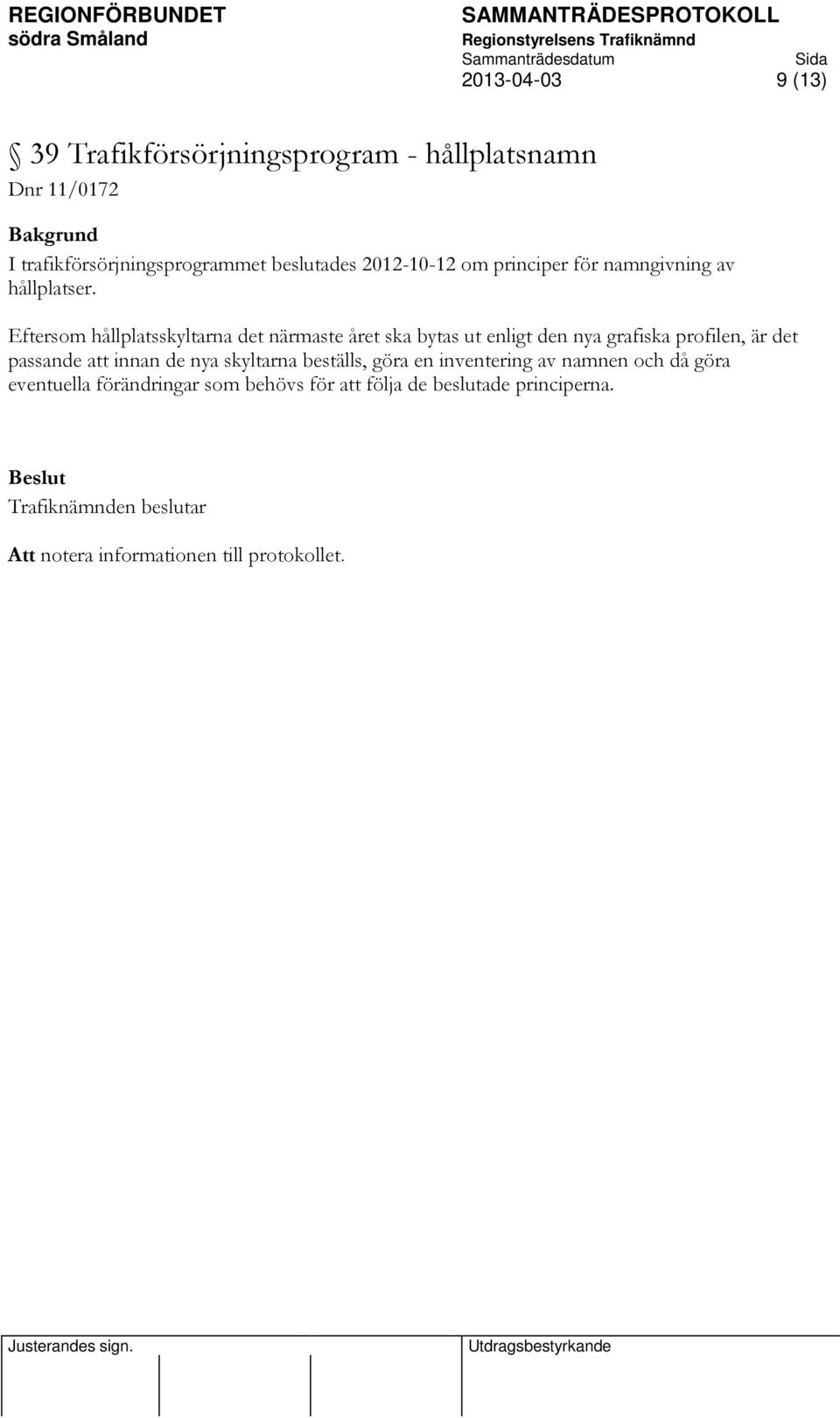 Eftersom hållplatsskyltarna det närmaste året ska bytas ut enligt den nya grafiska profilen, är det passande att innan