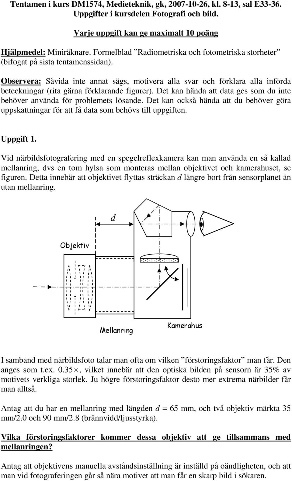 Observera: Såvida inte annat sägs, motivera alla svar och förklara alla införda beteckningar (rita gärna förklarande figurer).