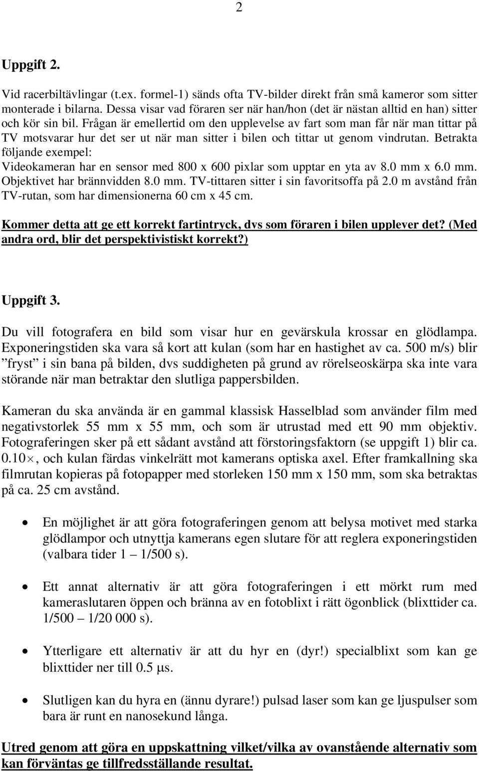 Frågan är emellertid om den upplevelse av fart som man får när man tittar på TV motsvarar hur det ser ut när man sitter i bilen och tittar ut genom vindrutan.