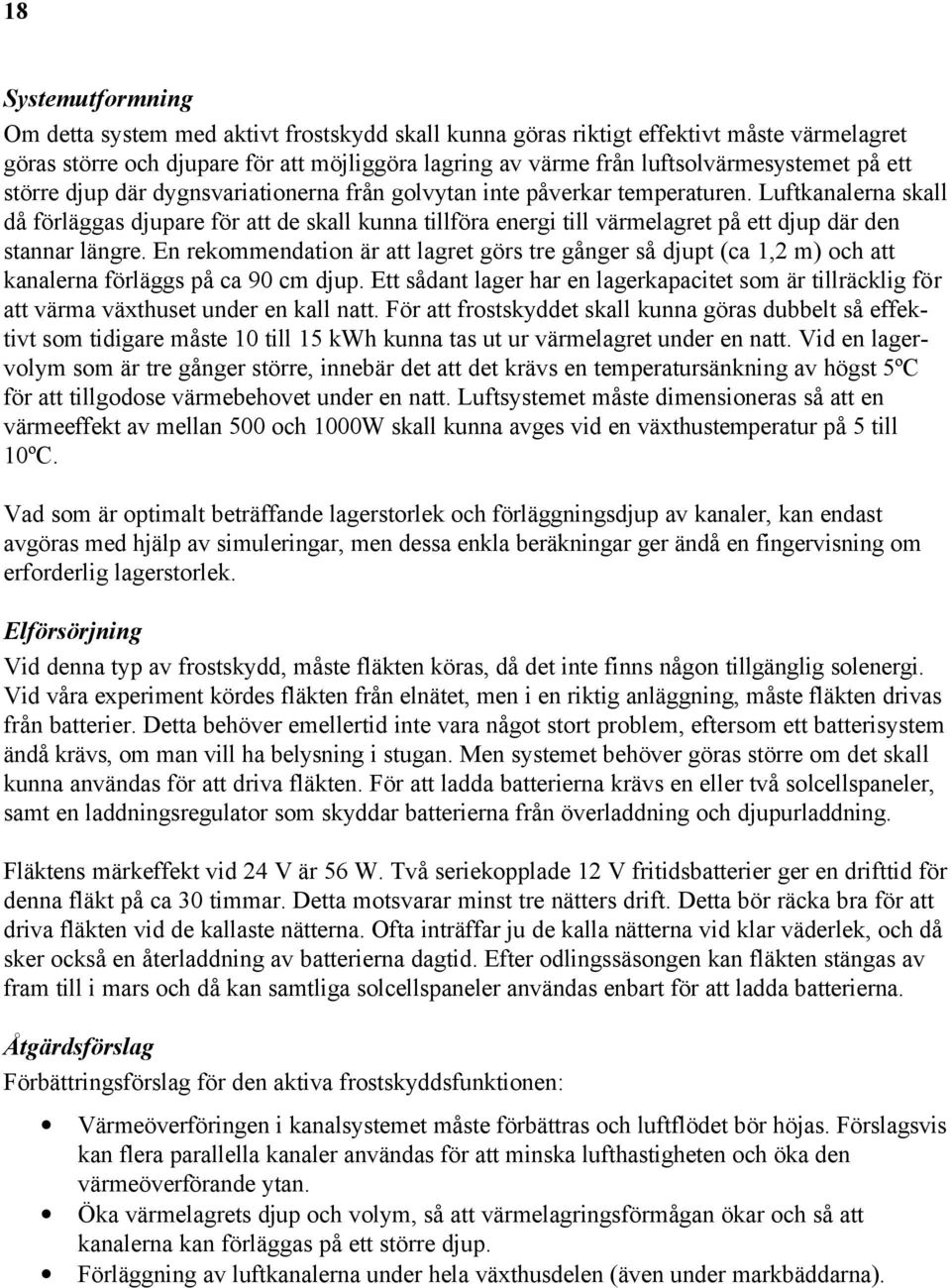 Luftkanalerna skall då förläggas djupare för att de skall kunna tillföra energi till värmelagret på ett djup där den stannar längre.