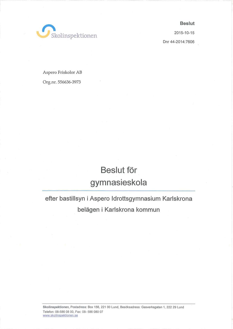 Karlskrona belägen i Karlskrona kommun Skolinspektionen, Postadress: Box 156,