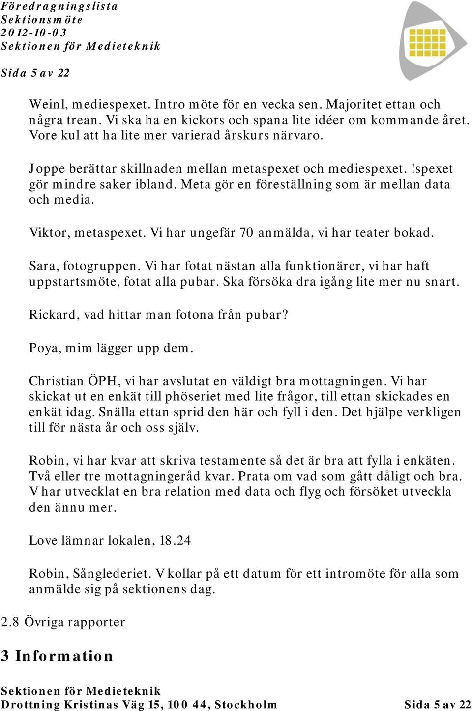 Viktor, metaspexet. Vi har ungefär 70 anmälda, vi har teater bokad. Sara, fotogruppen. Vi har fotat nästan alla funktionärer, vi har haft uppstartsmöte, fotat alla pubar.