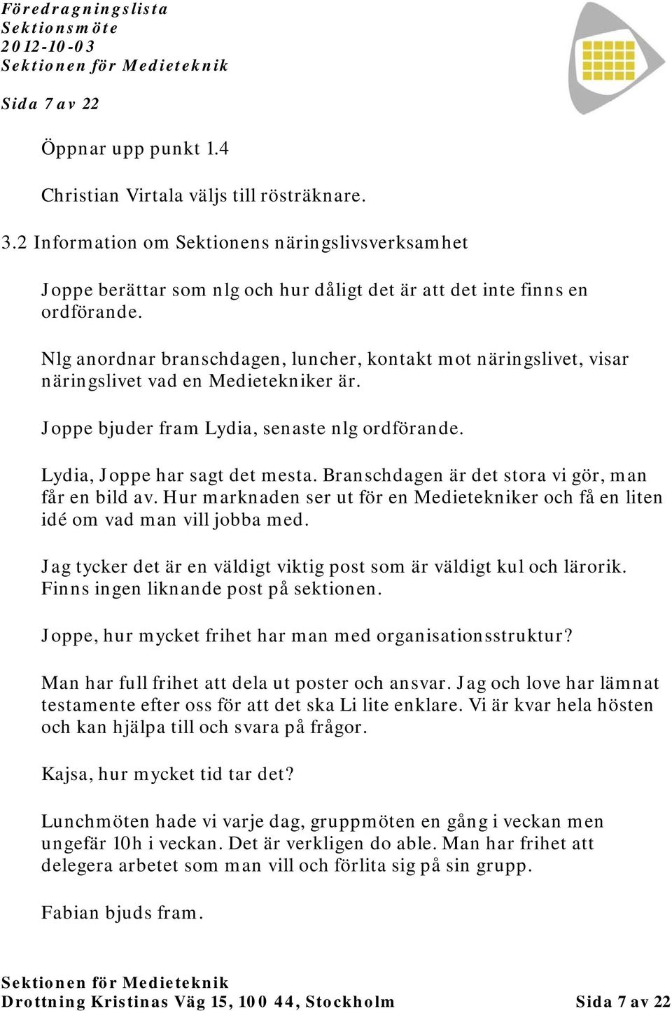 Nlg anordnar branschdagen, luncher, kontakt mot näringslivet, visar näringslivet vad en Medietekniker är. Joppe bjuder fram Lydia, senaste nlg ordförande. Lydia, Joppe har sagt det mesta.