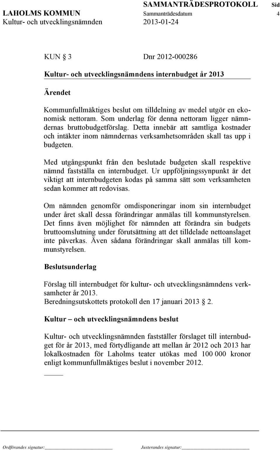 Med utgångspunkt från den beslutade budgeten skall respektive nämnd fastställa en internbudget.