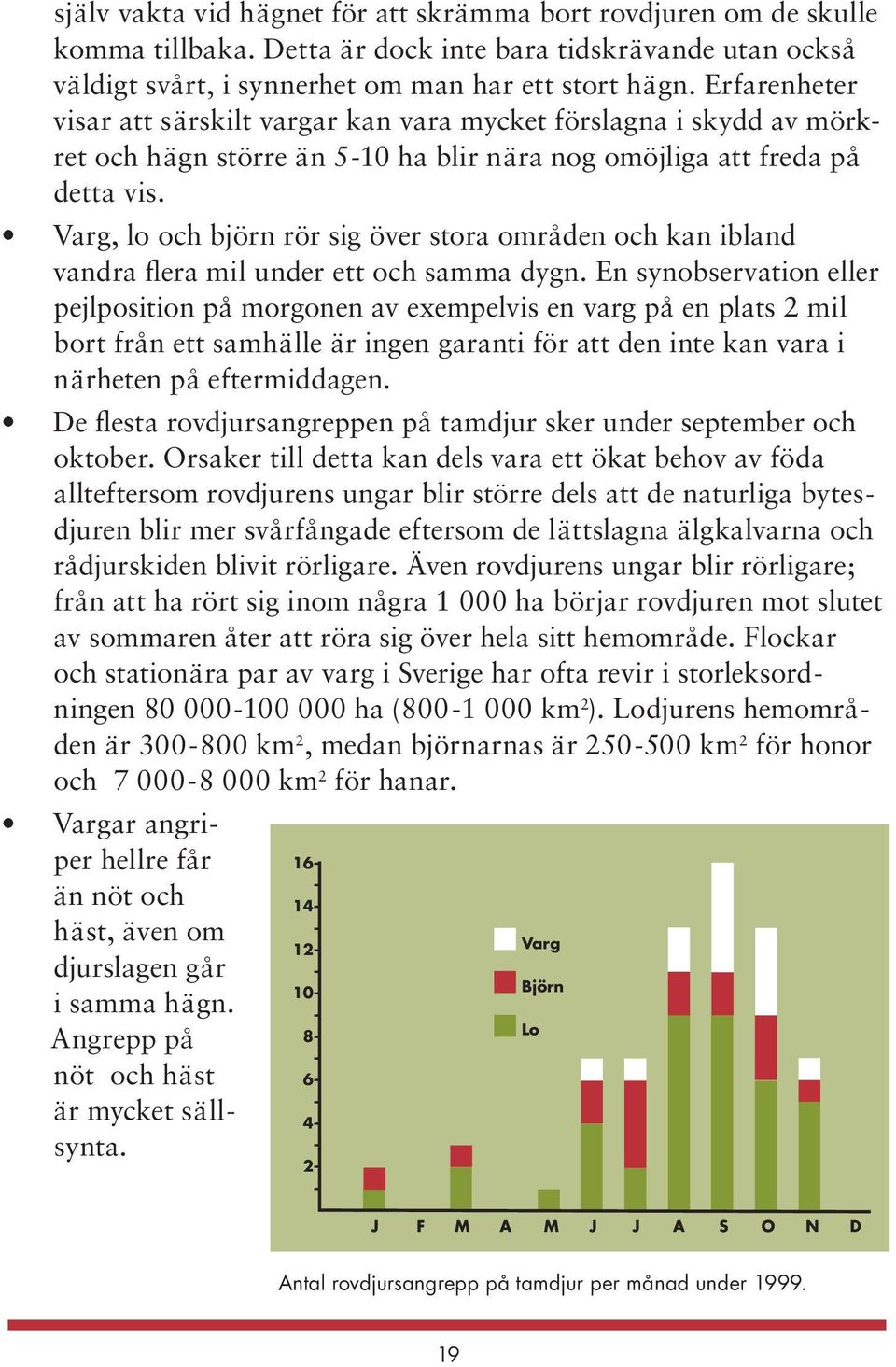 Varg, lo och björn rör sig över stora områden och kan ibland vandra flera mil under ett och samma dygn.