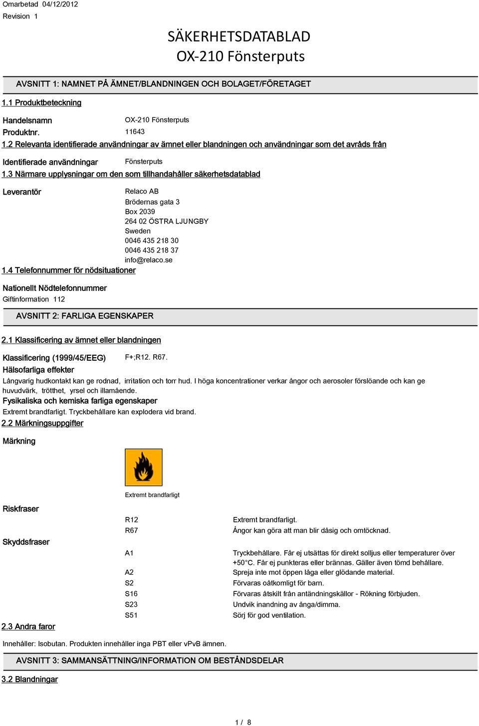 3 Närmare upplysningar om den som tillhandahåller säkerhetsdatablad Leverantör Relaco AB Brödernas gata 3 Box 2039 264 02 ÖSTRA LJUNGBY Sweden 0046 435 218 30 0046 435 218 37 info@relaco.se 1.