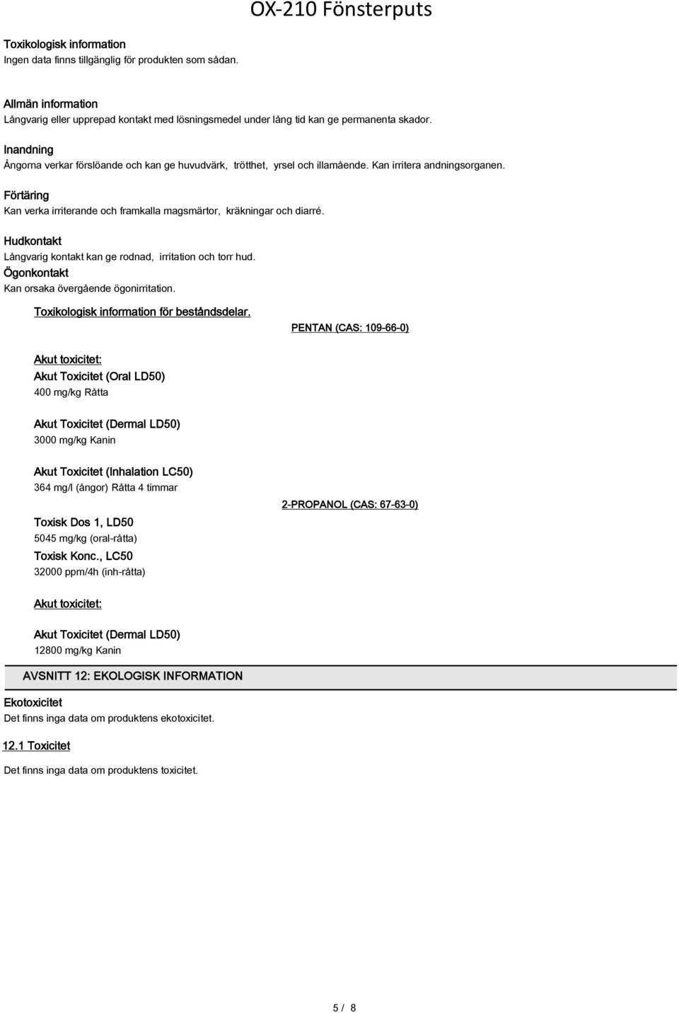 Hudkontakt Långvarig kontakt kan ge rodnad, irritation och torr hud. Ögonkontakt Kan orsaka övergående ögonirritation. Toxikologisk information för beståndsdelar.