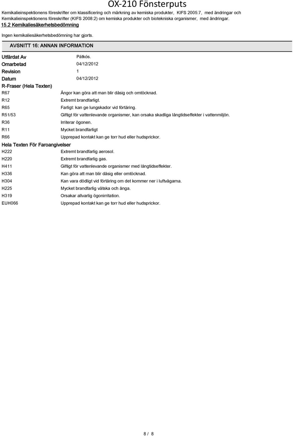 Omarbetad 04/12/2012 Revision 1 Datum 04/12/2012 R-Fraser (Hela Texten) R67 R12 R65 R51/53 R36 R11 R66 Hela Texten För Faroangivelser H222 H220 H411 H336 H304 H225 H319 EUH066 Ångor kan göra att man