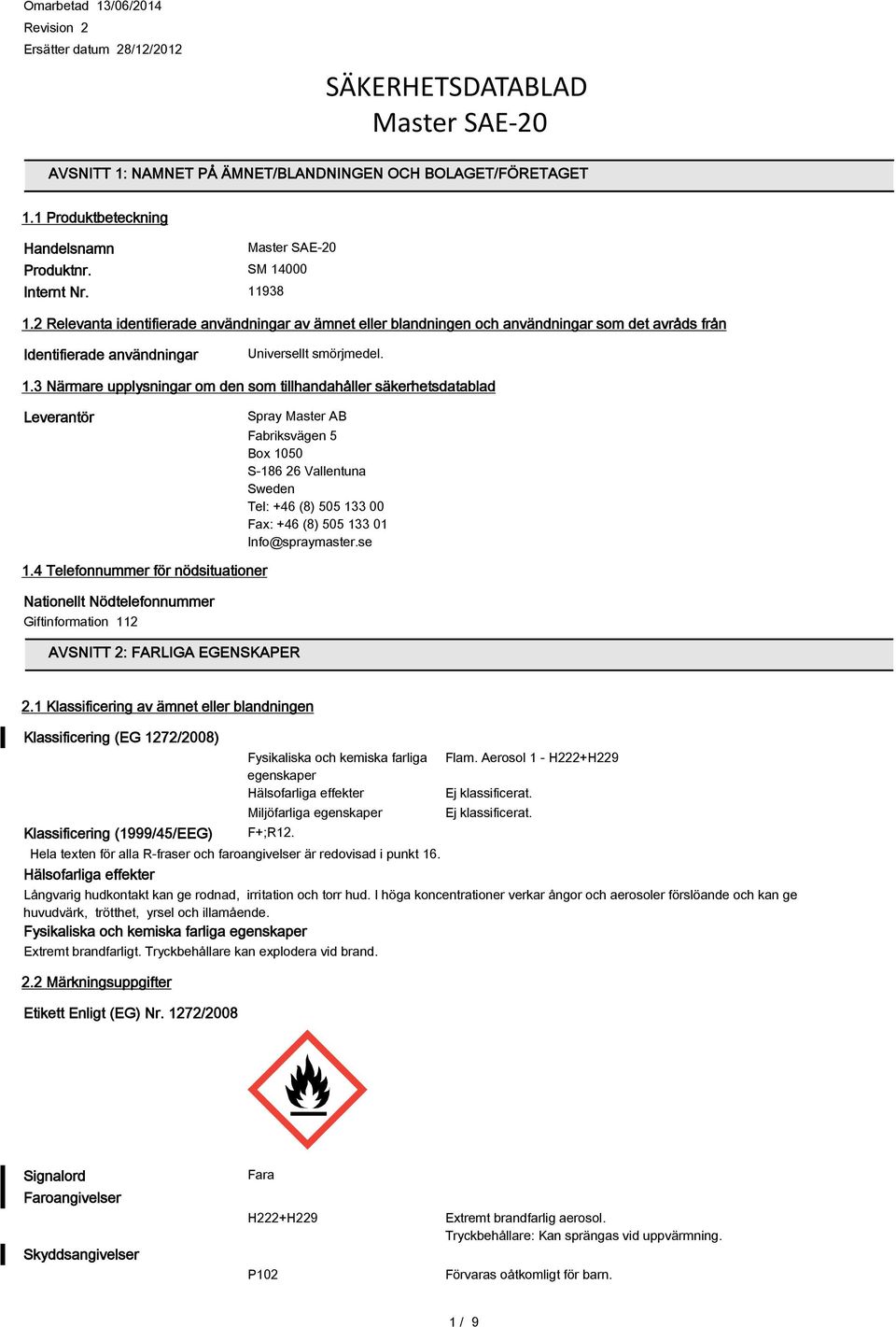 upplysningar om den som tillhandahåller säkerhetsdatablad Leverantör Spray Master AB Fabriksvägen 5 Box 1050 S-186 26 Vallentuna Sweden Tel: +46 (8) 505 133 00 Fax: +46 (8) 505 133 01