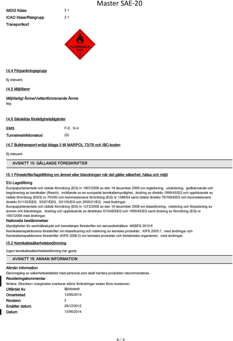 1 Föreskrifter/lagstiftning om ämnet eller blandningen när det gäller säkerhet, hälsa och miljö EU-Lagstiftning Europaparlamentets och rådets förordning (EG) nr 1907/2006 av den 18 december 2006 om