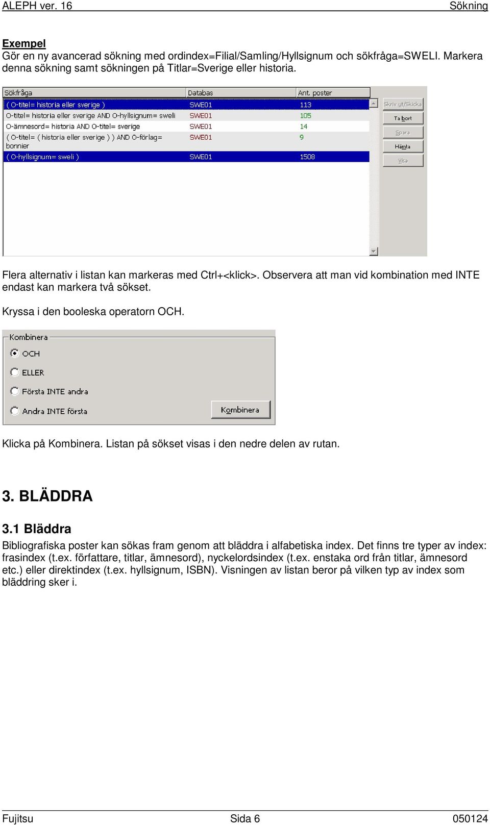 Listan på sökset visas i den nedre delen av rutan. 3. BLÄDDRA 3.1 Bläddra Bibliografiska poster kan sökas fram genom att bläddra i alfabetiska index.