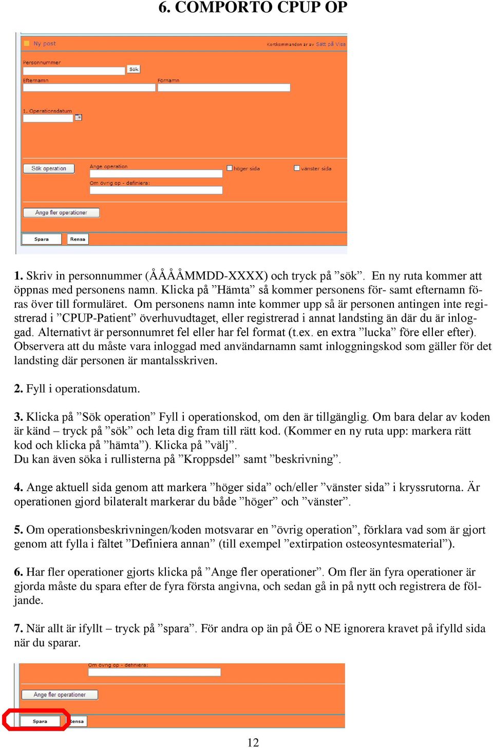 Om personens namn inte kommer upp så är personen antingen inte registrerad i CPUP-Patient överhuvudtaget, eller registrerad i annat landsting än där du är inloggad.