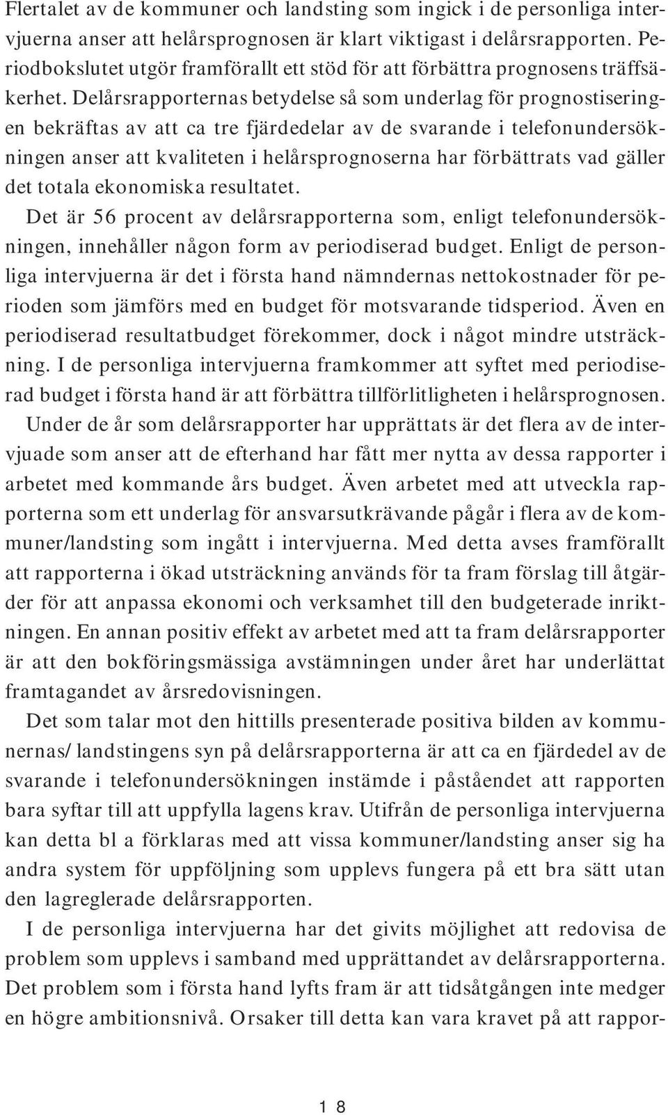 Delårsrapporternas betydelse så som underlag för prognostiseringen bekräftas av att ca tre fjärdedelar av de svarande i telefonundersökningen anser att kvaliteten i helårsprognoserna har förbättrats